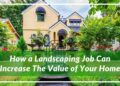 How a Landscaping Job Can Increase The Value of Your Home
