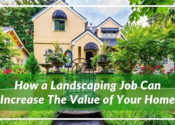 How a Landscaping Job Can Increase The Value of Your Home
